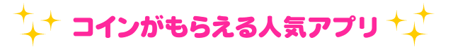 コインがもらえる人気アプリ